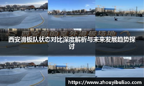 西安滑板队状态对比深度解析与未来发展趋势探讨